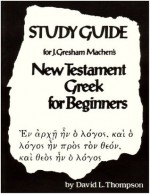 Study Guide for J. Gresham Machen's New Testament Greek for Beginners - David L. Thompson, J. Gresham Machen