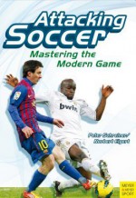 Attacking Soccer: Mastering the Modern Game - Peter Schreiner, Norbert Elgert