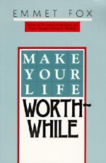 Make Your Life Worthwhile - Emmet Fox