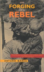 The Forging of a Rebel - Arturo Barea, Ilsa Barea, Nigel Townson