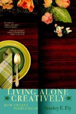 Living Alone Creatively: How Twelve People Do It - Stanley E. Ely