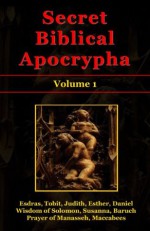 Secret Biblical Apocrypha - Volume 1: Esdras, Tobit, Judith, Esther, Wisdom of Solomon, Susanna, Baruch, Daniel, Prayer of Manasseh, Maccabees - Shawn Conners, Barton Williams