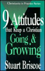 Nine Attitudes that Keep a Christian Going and Growing (Christianity in Practice Series) - Stuart Briscoe