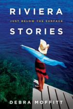 Riviera Stories: Just Below the Surface - Debra A. Moffitt