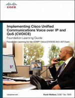 Implementing Cisco Unified Communications Voice Over IP and QoS (CVoice) Foundation Learning Guide: (CCNP Voice CVoice 642-437) (Foundation Learning Guide Series) - Kevin Wallace