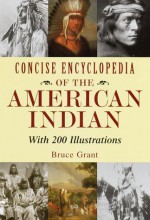 Concise Encyclopedia of the American Indian - Bruce Grant, Lorence F. Bjorklund