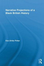 Narrative Projections of a Black British History (Routledge Approaches to History) - Eva Ulrike Pirker