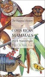 The Natural History of Costa Rican Mammals - Mark D. Wainwright