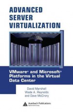 Advanced Server Virtualization: VMware and Microsoft Platforms in the Virtual Data Center - David Marshall