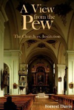 A View from the Pew: The Church vs. Institution - Forrest Davis