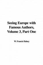 Seeing Europe With Famous Authors, Volume 3, Part One - Francis W. Halsey