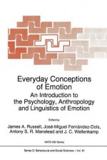 Everyday Conceptions of Emotion: An Introduction to the Psychology, Anthropology and Linguistics of Emotion - J.A. Russell, Jose-Miguel Fernandez-Dols, Anthony S.R. Manstead, Jane C. Wellenkamp