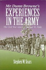 Mr. Dunn Browne's Experiences in the Army: The Civil War Letters of Samuel Fiske - Stephen W. Sears