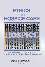 Ethics in Hospice Care: Challenges to Hospice Values in a Changing Health Care Environment - Bruce Jennings