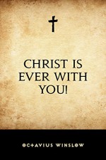 Christ is Ever with You! - Octavius Winslow