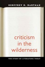Criticism in the Wilderness: The Study of Literature Today - Geoffrey H. Hartman, Hayden White