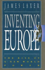 Inventing Europe the Rise of a New World - James Laxer