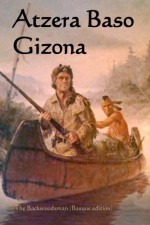 Atzera Baso Gizona: The Backwoodsman (Basque edition) (Basa Edition) - Lascelles Wraxall, Onyx Translations