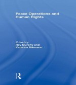 Peace Operations and Human Rights - Ray Murphy, Katarina Mansson