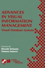 Advances in Visual Information Management: Visual Database Systems - Hiroshi Arisawa, Tiziana Catarci