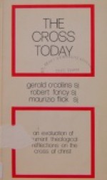 The Cross Today: An Evaluation of Current Theological Reflections on the Cross of Christ - Gerald O'Collins, Robert Faricy, Maurizio Flick