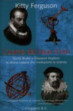 L'uomo dal naso d'oro. Tycho Brahe e Giovanni Keplero: la strana coppia che rivoluzionò la scienza - Kitty Ferguson, Libero Sosio