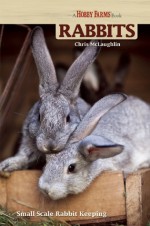 Hobby Farms: Rabbits: Small-Scale Rabbit Keeping - Chris McLaughlin