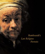 Rembrandt's Late Religious Portraits - Arthur K. Wheelock Jr., Volker Manuth, Peter C. Sutton, Anne T. Woollett