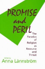 Promise and Peril: The Paradox of Religion as Resource and Threat - Anna Lannstrom