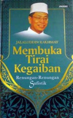 Membuka Tirai Kegaiban: Renungan-Renungan Sufistik - Jalaluddin Rakhmat