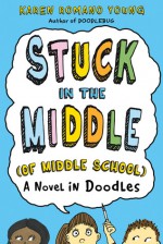 Stuck in the Middle (of Middle School): A Novel in Doodles - Karen Romano Young