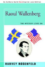 Raoul Wallenberg: The Mystery Lives on - Harvey Rosenfeld