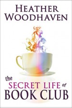 The Secret Life of Book Club - Heather Woodhaven