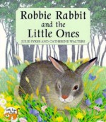 Robbie Rabbit and the Little Ones - Julie Sykes, Catherine Walters