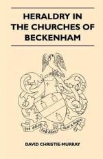 Heraldry in the Churches of Beckenham - David Christie-Murray