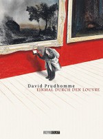 Einmal durch den Louvre - David Prudhomme, Ulrich Pröfrock