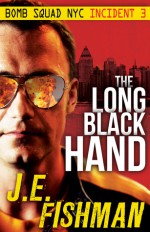 The Long Black Hand (Bomb Squad NYC: Incident 3) - J.E. Fishman