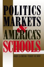 Politics, Markets, and America's Schools - John E. Chubb