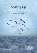 Scaling Up Affordable Health Insurance: Staying the Course - Alexander S. Preker, Marianne E. Lindner