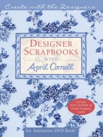 Create with the Designers: Designer Scrapbooks with April Cornell - April Cornell