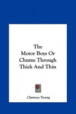 The Motor Boys or Chums Through Thick and Thin the Motor Boys or Chums Through Thick and Thin - Clarence Young