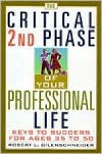 The Critical 2nd Phase Of Your Professional Life: Keys to Success from Age 40 and Beyond - Robert L. Dilenschneider