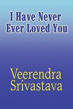 I Have Never Ever Loved You - Veerendra Srivastava