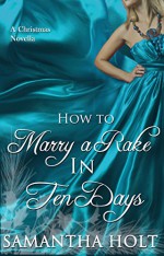 How to Marry a Rake in Ten Days: A Victorian Christmas Story - Samantha Holt