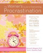 The Worrier's Guide to Overcoming Procrastination: Breaking Free from the Anxiety That Holds You Back (New Harbinger Self-Help Workbook) - Kevin Gyoerkoe, Pamela Wiegartz