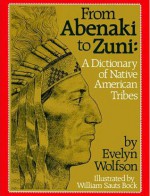 From Abenaki To Zuni: A Dictionary Of Native American Tribes - Evelyn Wolfson