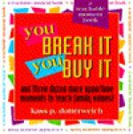 You Break It, You Buy It: And Three Dozen More Opportune Moments to Teach Family Values - Kass P. Dotterweich