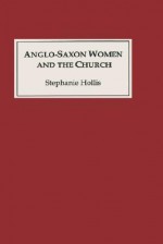 Anglo-Saxon Women and the Church: Sharing a Common Fate - Stephanie Hollis