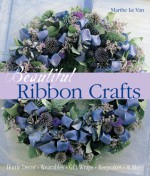 Beautiful Ribbon Crafts: Home Decor * Wearables * Gift Wraps * Keepsakes & More - Marthe Le Van