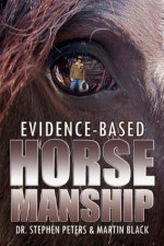 Evidence-Based Horsemanship - Martin Black, Stephen Peters